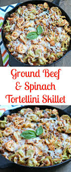 Ground Beef Spinach Tortellini Skillet Ground Beef And Spinach Tortellini Recipes Ground Beef Recipes Healthy