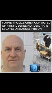 A former Arkasnas police chief serving a 30-year prison sentence for  first-degree murder and rape escaped an Arkansas prison over the weekend,  according to the Arkansas State Police Department (ASP). ...