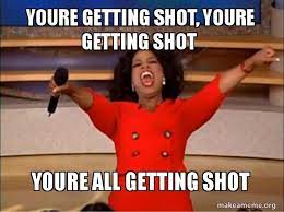 Youre Getting Shot Youre Getting Shot Youre All Getting Shot Oprah Winfrey You Get A Car Make A Meme