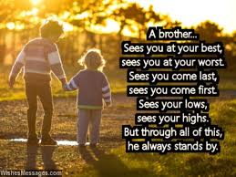 A friend loves at all times, and a brother is born for a difficult time. I Love You Messages For Brother Wishesmessages Com