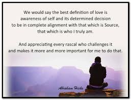 We Would Say The Best Definition Of Love Is Awareness Of Self And Its Determined Decision To Be In Abraham Hicks Quotes Wealth Affirmations Definition Of Love