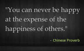 You Can Never Be Happy At The Expense Of The Happiness Of Others Notable Quotes Meaningful Words Words Of Wisdom