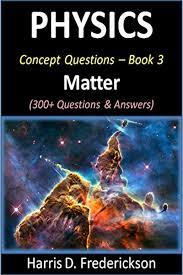 Physics Concept Questions Book 3 Matter 300 Questions Answers By Harris D Frederickson Amazon Com Services Llc Physics Concepts This Or That Questions Conceptual Physics