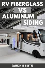 Like everything else, the exterior finish of ordinary recreational vehicles would inevitably age and wear down as time goes by. Rv Fiberglass Vs Aluminum Siding Which Is Best