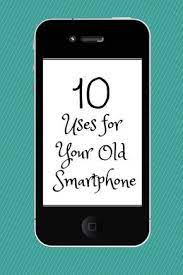 10 Ways To Use Your Old Smartphone Kids Cell Phone Old Cell Phones Phone