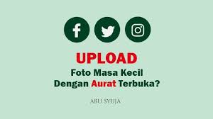 Bagaimana Hukum Upload Gambar Masa Kecil Tak Tutup Aurat Abu Syuja