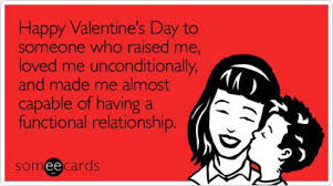 See more ideas about father's day memes, kwanzaa principles, you are the father. Happy Valentine S Day To Someone Who Raised Me Loved Me Unconditionally And Made Me Almost Capable Of Having A Functional Relationship Happy Valentines Day Funny Valentines Day Funny Happy Valentines Day