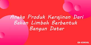 Maybe you would like to learn more about one of these? Aneka Produk Kerajinan Dari Bahan Limbah Berbentuk Bangun Datar Your All In One Event Partner Solution