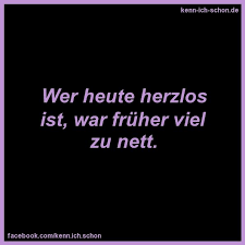 Wer Heute Herzlos Ist War Fr Her Viel Zu Nett Bild In Klein Spruche Zitate Lebensweisheiten Spruche