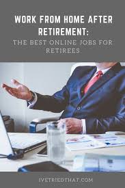 Work At Home Jobs For Retirees Make Money After Retiring Work From Home Jobs Working From Home Best Online Jobs