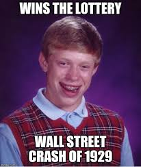 Margin buying, lack of legal protections, overpriced stocks and fed policy contributed to the crash. Bad Luck Brian Meme Imgflip