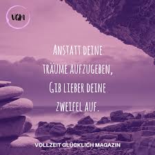Zitat Anstatt Deine Traume Aufzugeben Gib Lieber Deine Zweifel Auf Traum Zitate Nachdenkliche Spruche Weisheiten