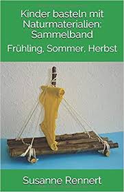 Die unterlage hierfür bildet ein helles. Kinder Basteln Mit Naturmaterialien Sammelband Fruhling Sommer Herbst German Edition Rennert Susanne 9781692068417 Amazon Com Books