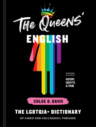 There's a long history around the terms we use, and it's crucial to know the meanings behind each glaad and other major journalism guides have established the acronym lgbtq as common. The Queens English The Lgbtqia Dictionary Of Lingo And Colloquial Phrases By Chloe O Davis