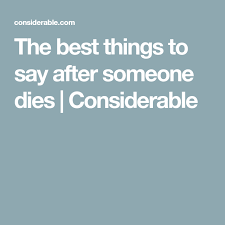 Popular islamic condolences to send a loved one. The Best Things To Say After Someone Dies Considerable When Someone Dies Things To Say When Someone Dies Sayings