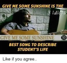 Download give me some sunshine mp3 song from 3 idiots (original motion picture soundtrack). Give Me Some Sunshine Is The Id S 3 Give Me Some Sunshine Best Song To Describe Student S Life Like If You Agree Meme On Me Me