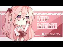 Hip Meme Gacha Life Youtube Memes Life Hips