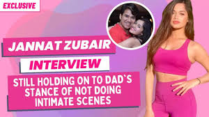 Jannat Zubair: Still Holding On To Dads Stance Of NOT DOING INTIMATE SCENES