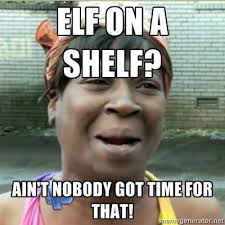 Elf On A Shelf Ain T Nobody Got Time For That Funny Nurse Quotes Nurse Humor Nursing Memes