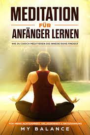Meditation ist eine in vielen religionen und kulturen ausgeübte spirituelle praxis. Meditation Fur Anfanger Lernen Wie Du Durch Meditieren Die Innere Ruhe Findest Fur Mehr Achtsamkeit Gelassenheit Entspannung Inkl Achtsamkeitsmeditation Glucklich Sein Positives Denken Starken Balance My Amazon De Bucher