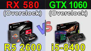 Test game to demonstrate the performance of equipment in 2019. Rx 580 8gb Oc R5 2600 Vs Gtx 1060 6gb Oc I5 8400 Which Is A Better Combo Youtube