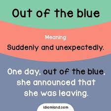 Idiom Of The Day Out Of The Blue Meaning Suddenly And Unexpectedly Example One Day Out English Phrases Idioms English Idioms English Language Learning