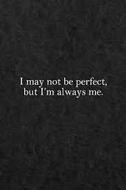 This Quote Identifys Me Because I Know Im Not Perfect But That Is Not A Problem For Me Bacause I Know Im Always Myself A Celebration Quotes Some Quotes Quotes