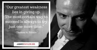 Our greatest weakness lies in giving up. The most certain way to succeed is  always to try just one more time."
