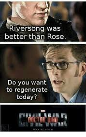 Memes Rose And Today Riversong Was Better Than Rose Do You Want To Regenerate Today May 6 2 D 16 Doctor Who Funny Doctor Who Doctor Who Memes
