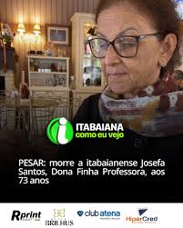 Faleceu na manhã desta segunda-feira, 04, a itabaianense Josefa Santos  Oliveira, aos 73 anos. Conhecida carinhosamente como “Dona Finha  Professora”, ela era bastante querida em Itabaiana e dedicou parte de sua  vida