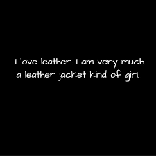 I Love Leather I Am Very Much A Leather Jacket Kind Of Girl Instagram Captions Leather Jacket Leather
