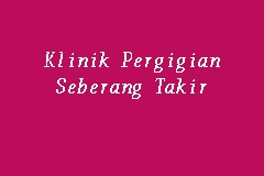 Klinik pergigian pakar,jalan tun hussein onn,13700 seberang jaya,pulau pinang. Klinik Pergigian Seberang Takir Klinik Gigi In Kuala Terengganu
