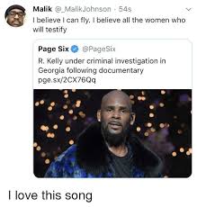 Malik 54s I Believe I Can Fly I Believe All The Women Who Will Testify Page Six R Kelly Under Criminal Investigation In Georgia Following Documentary Pgesx2cx76qq Blackpeopletwitter Meme On Me Me