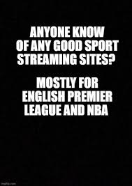 You can watch the following matches online, by clicking on the game link, or selecting the game on the menu above. Or Any Free Streaming Sites In General 9gag