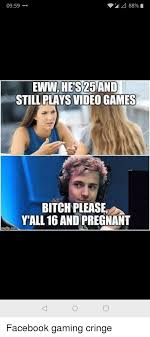 0959 Ewwhes25and Still Pvays Video Games Bitch Please Yall 16 And Pregnant Imgflipcoti Facebook Meme On Awwmemes Com