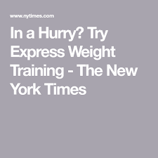 In A Hurry Try Express Weight Training Published 2018 Weight Training Train In A Hurry
