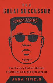Amazon.co.jp: The Great Successor: The Divinely Perfect Destiny of  Brilliant Comrade Kim Jong Un (English Edition) 電子書籍: Fifield, Anna: 洋書