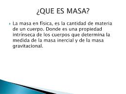 Como vimos la masa es la magnitud que cuantifica la cantidad de materia de un cuerpo. Masa Ppt Descargar