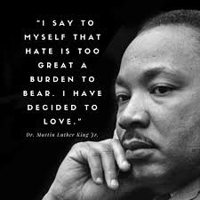 I say to myself that hate is too great a burden to bear. I have decided to  love.”