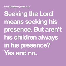 Seeking The Lord Means Seeking His Presence But Aren T His Children Always In His Presence Yes And No Seek The Lord Lord Bible Study Scripture
