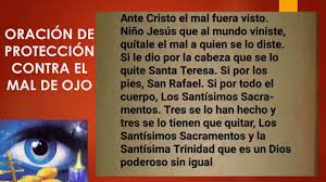 Conviértete en mi fiel protector para que pueda cumplir todos mis propósitos sin que exista el peligro del egoísmo, que tanto mal le hace a las personas puras e. Oracion De Proteccion Contra El Mal De Ojo Youtube