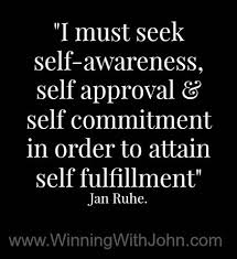 I Must Seek Self Awareness Self Approval Self Commitment In Order To Attain Self Fulfillment Jan R Feel Good Quotes Self Love Affirmations Belief Quotes Have you heard the quote you can fool. pinterest