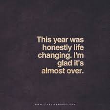 Quote This Year Was Honestly Life Changing I M Glad It S Almost Over Www Livelifehappy Com Over It Quotes Quotes To Live By Words