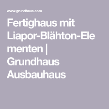 Fertighaus Mit Liapor Blahton Elementen Grundhaus Ausbauhaus Fertighauser Ausbau Planen Und Bauen