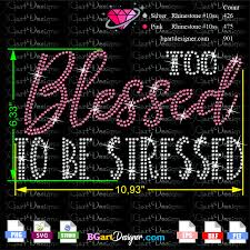 Scripture to meditate on minute 2. Lllá…too Blessed To Be Stressed Rhinestone Best Rhinestone Files