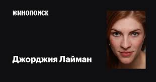 Джорджия Лайман (Georgia Lyman): фильмы, биография, семья, фильмография —  Кинопоиск