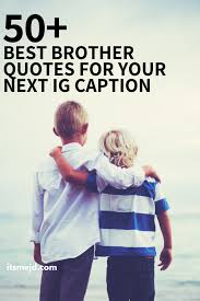 Birthday Caption For Sister Instagram 75 Best Brother Quotes To Use For Your Next Instagram Caption In 2020 Best Brother Quotes Little Brother Quotes Big Brother Quotes