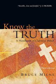 Know The Truth: A Handbook Of Christian Belief: Milne, Bruce:  9780830825769: Amazon.com: Books