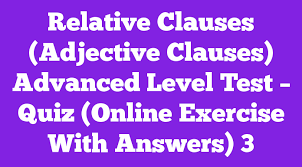 Relative pronouns adjective clauses whose vs of which vs of whom. Relative Clauses Adjective Clauses Advanced Level Test Quiz Online Exercise With Answers 2