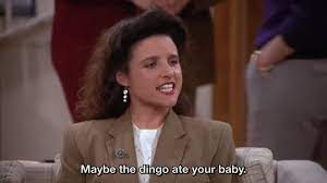 Dec 08, 2020 · after all, if dingoes ate babies, wouldn't it happen all the time? Maybe The Dingo Ate Your Baby Seinfeld Tvgag Com